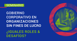 Seminario: Gobierno Corporativo en organizaciones sin fines de lucro ¿Iguales roles & desafíos?
